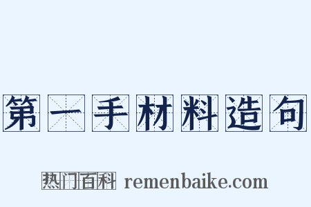 第一手材料造句是什么意思的图片